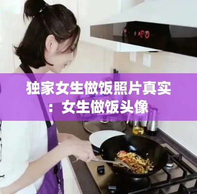 独家女生做饭照片真实:女生做饭头像