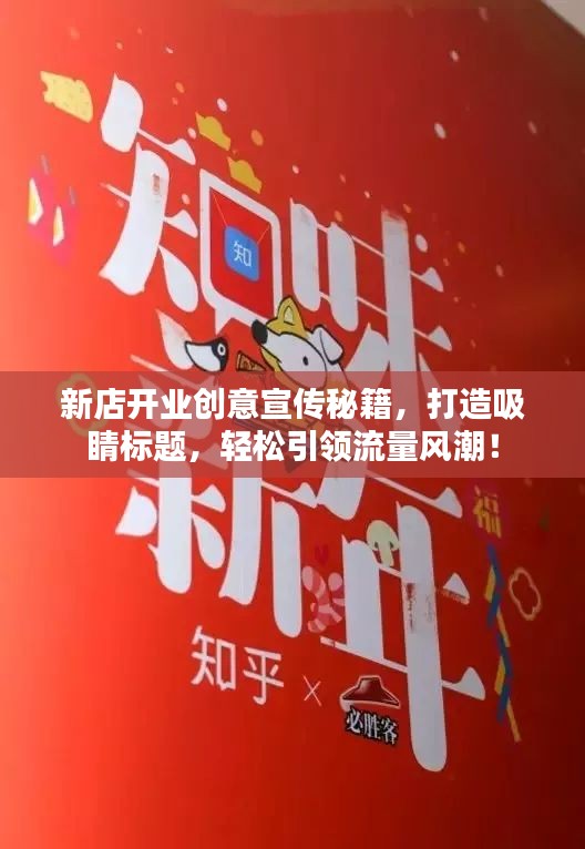 新店开业创意宣传秘籍,打造吸睛标题,轻松引领流量风潮!