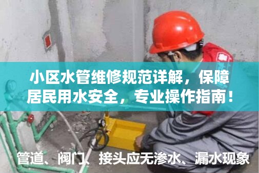 小区水管维修规范详解,保障居民用水安全,专业操作指南!