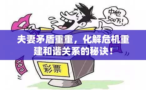 夫妻矛盾重重,化解危机重建和谐关系的秘诀!