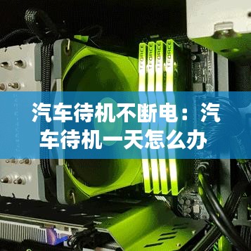汽车待机不断电:汽车待机一天怎么办