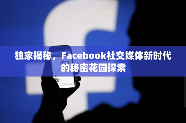 独家揭秘,Facebook社交媒体新时代的秘密花园探索