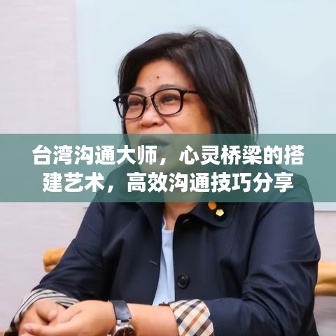 台湾沟通大师,心灵桥梁的搭建艺术,高效沟通技巧分享