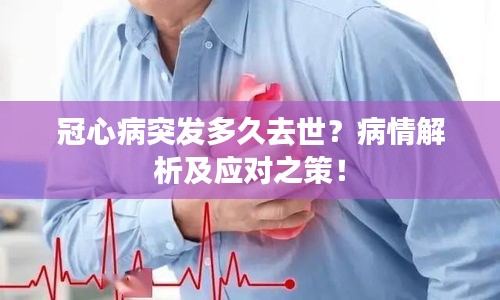 冠心病突发多久去世?病情解析及应对之策!