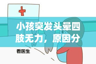 小孩突发头晕四肢无力,原因分析与应对措施,家长必看!