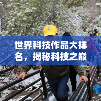 世界科技作品大排名,揭秘科技之巅的奥秘