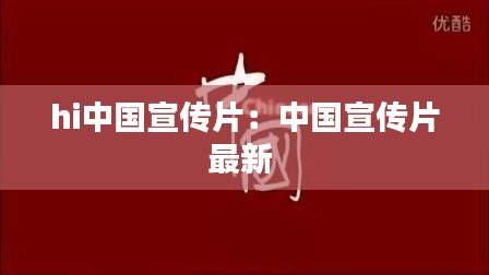 hi中国宣传片:中国宣传片最新