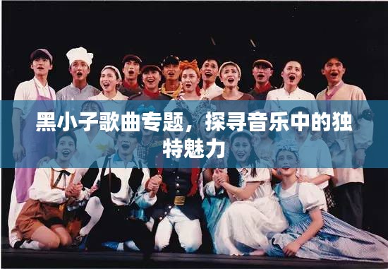 黑小子歌曲专题,探寻音乐中的独特魅力