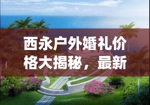 西永户外婚礼价格大揭秘,最新报价与费用明细!