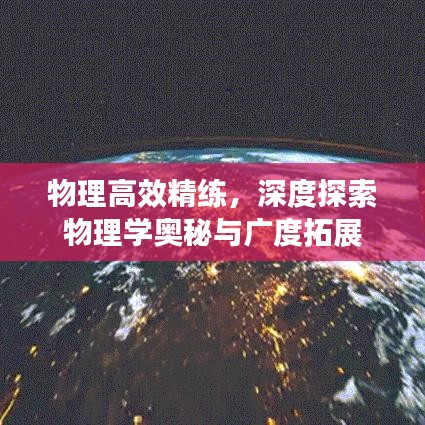 物理高效精练,深度探索物理学奥秘与广度拓展