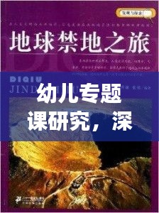 幼儿专题课研究,深度探索与发现之旅