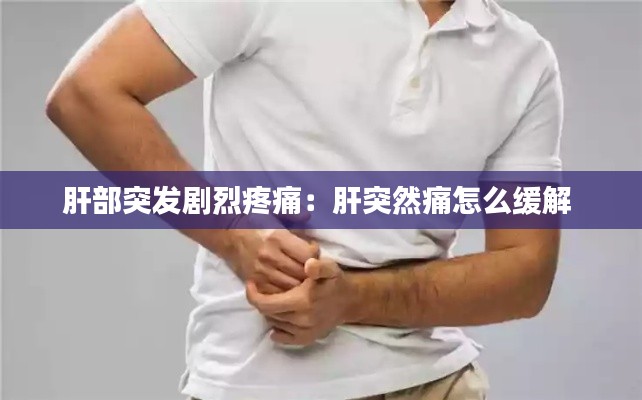 肝部突发剧烈疼痛:肝突然痛怎么缓解