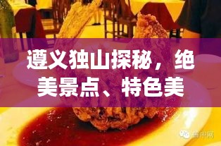 遵义独山探秘,绝美景点、特色美食一网打尽!