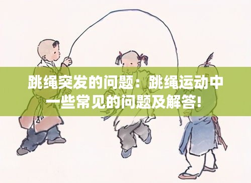 跳绳突发的问题:跳绳运动中一些常见的问题及解答!