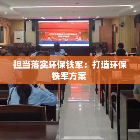 担当落实环保铁军:打造环保铁军方案