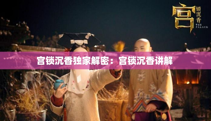 宫锁沉香独家解密:宫锁沉香讲解