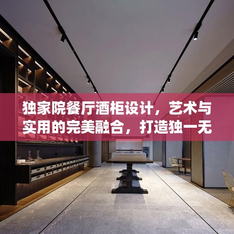 独家院餐厅酒柜设计,艺术与实用的完美融合,打造独一无二餐饮体验