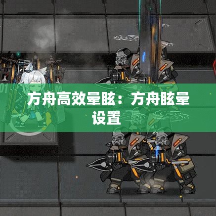 方舟高效晕眩:方舟眩晕设置