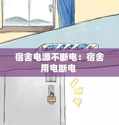宿舍电源不断电:宿舍用电断电