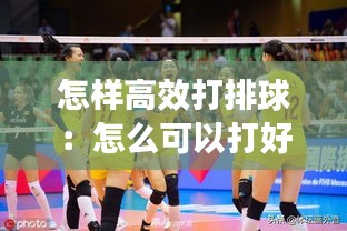 怎样高效打排球:怎么可以打好排球