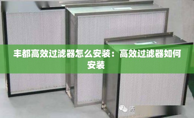 丰都高效过滤器怎么安装:高效过滤器如何安装