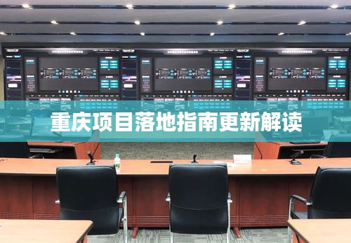 重庆项目落地指南更新解读