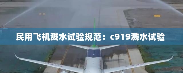 民用飞机溅水试验规范:c919溅水试验
