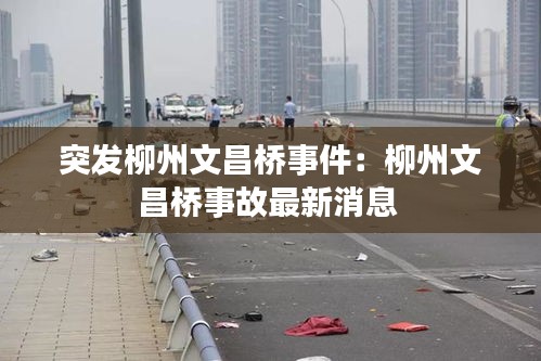 突发柳州文昌桥事件:柳州文昌桥事故最新消息