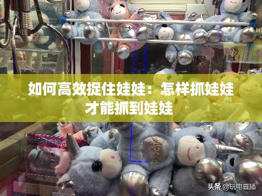 如何高效捉住娃娃:怎样抓娃娃才能抓到娃娃