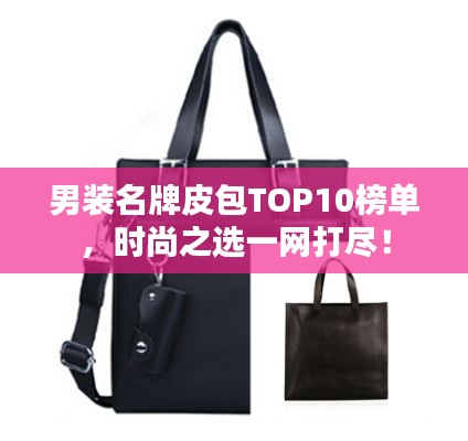 男装名牌皮包TOP10榜单,时尚之选一网打尽!