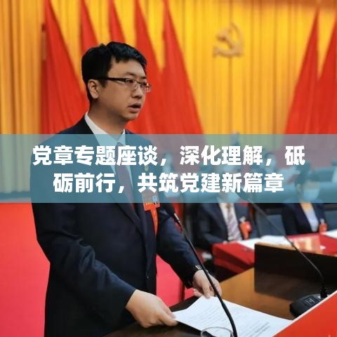 党章专题座谈,深化理解,砥砺前行,共筑党建新篇章