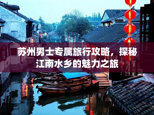 苏州男士专属旅行攻略,探秘江南水乡的魅力之旅