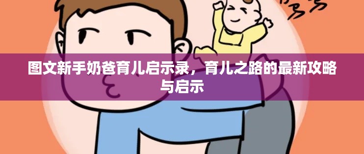 图文新手奶爸育儿启示录,育儿之路的最新攻略与启示