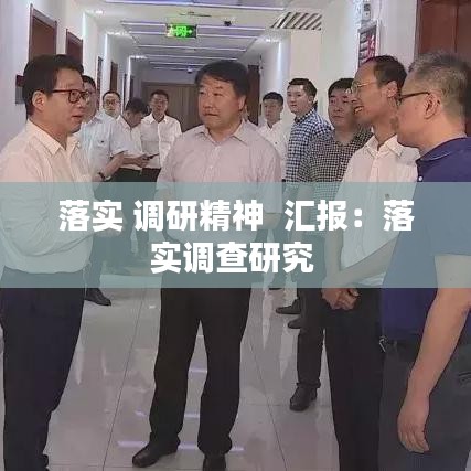 落实 调研精神  汇报:落实调查研究