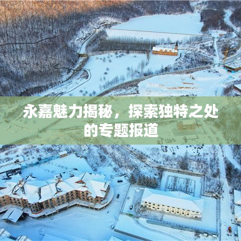 永嘉魅力揭秘,探索独特之处的专题报道