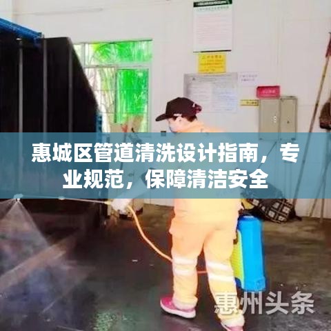 惠城区管道清洗设计指南,专业规范,保障清洁安全
