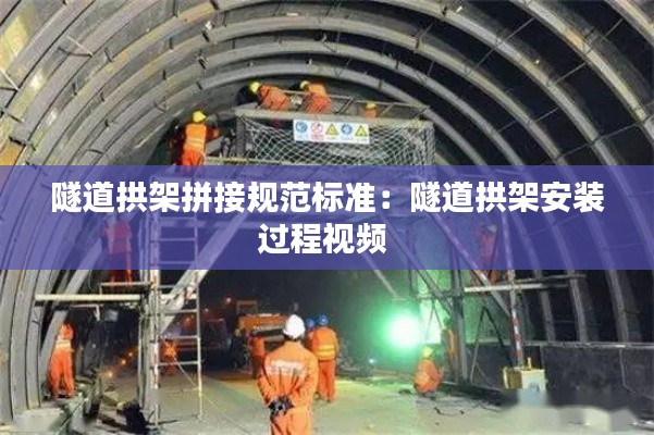 隧道拱架拼接规范标准:隧道拱架安装过程视频