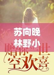 苏向晚林野小说独家侵占: