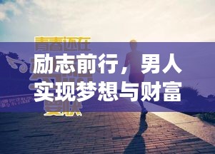 励志前行,男人实现梦想与财富积累的启示语录与视频分享