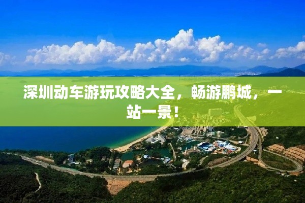深圳动车游玩攻略大全,畅游鹏城,一站一景!