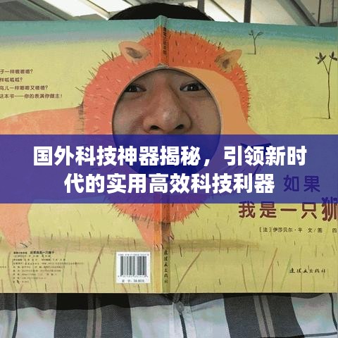 国外科技神器揭秘,引领新时代的实用高效科技利器