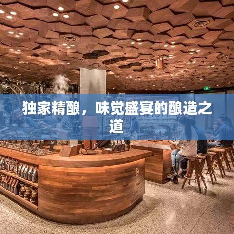 独家精酿,味觉盛宴的酿造之道