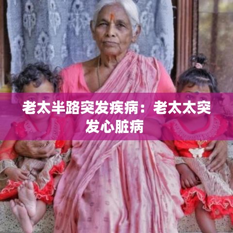 老太半路突发疾病:老太太突发心脏病