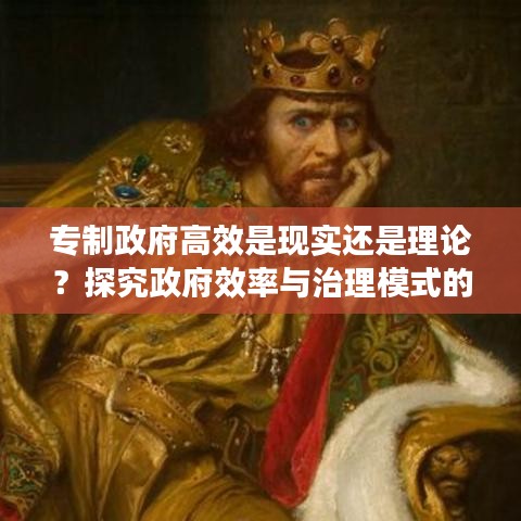 专制政府高效是现实还是理论?探究政府效率与治理模式的真相