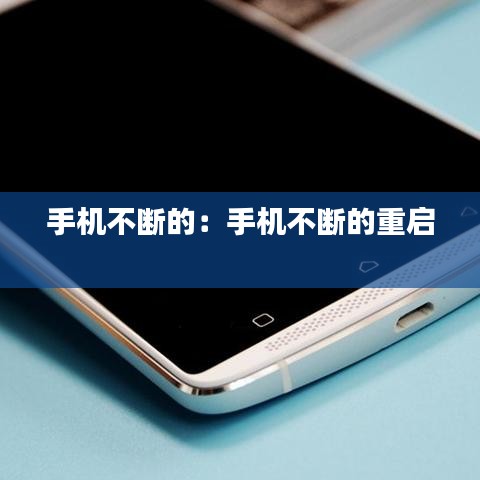 手机不断的:手机不断的重启