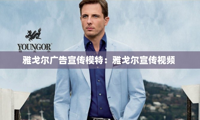 雅戈尔广告宣传模特:雅戈尔宣传视频