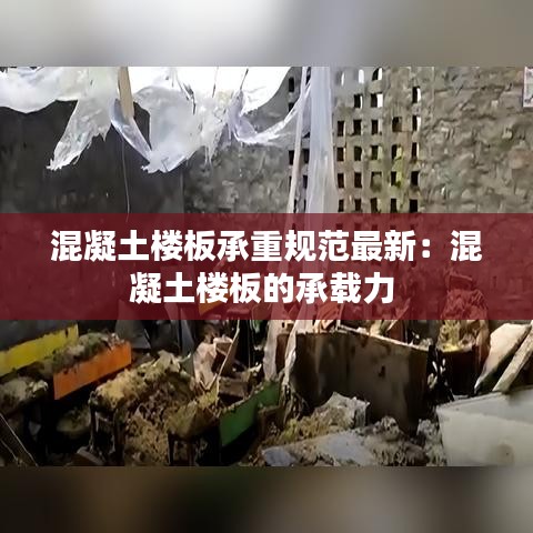 混凝土楼板承重规范最新:混凝土楼板的承载力