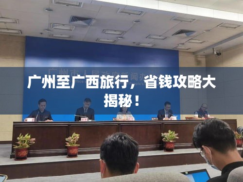 广州至广西旅行,省钱攻略大揭秘!