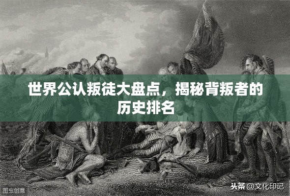 世界公认叛徒大盘点,揭秘背叛者的历史排名