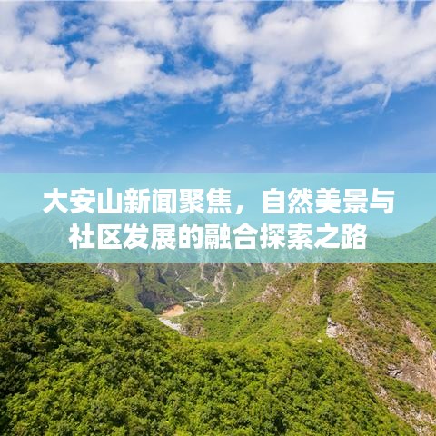 大安山新闻聚焦,自然美景与社区发展的融合探索之路